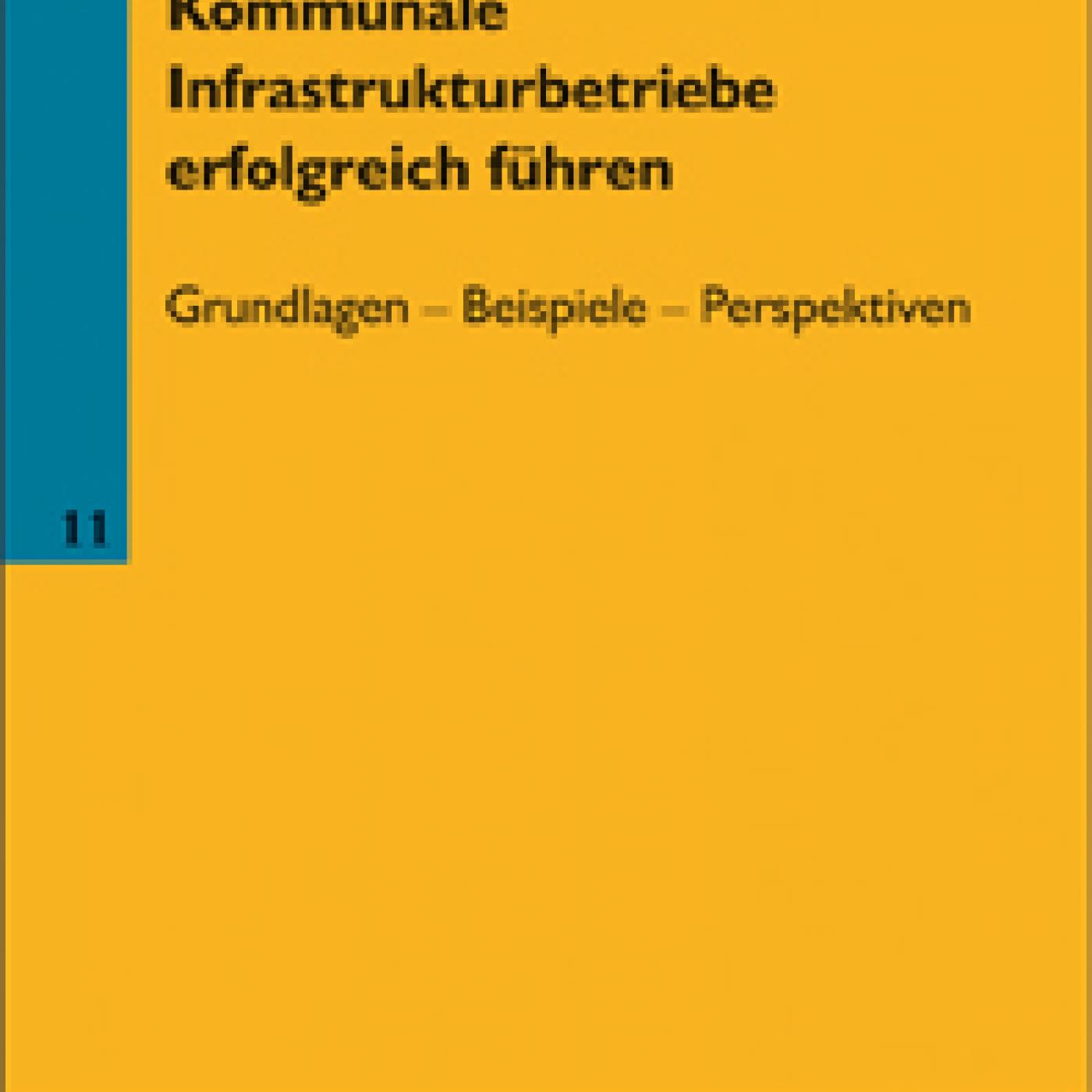 Titelbild Band 11: Kommunale Infrastrukturbetriebe erfolgreich führen: Grundlagen – Beispiele – Perspektiven